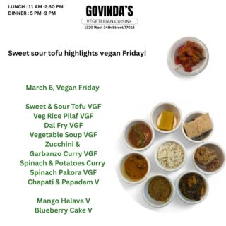 Sweet sour tofu highlights vegan Friday !

March 6, Vegan Friday 

Sweet & Sour Tofu VGF
Veg Rice Pilaf VGF
Dal Fry VGF
Vegetable Soup VGF
Zucchini & 
Garbanzo Curry VGF
Spinach & Potatoes Curry 
Spinach Pakora VGF
Chapati & Papadam V

Mango Halava V
Blueberry Cake V