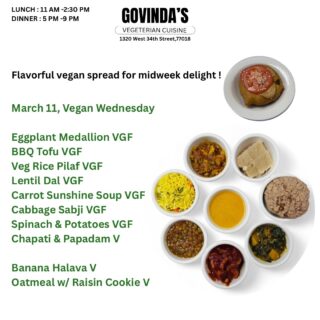 Flavorful vegan spread for midweek delight !

March 11, Vegan Wednesday 

Eggplant Medallion VGF
BBQ Tofu VGF
Veg Rice Pilaf VGF
Lentil Dal VGF
Carrot Sunshine Soup VGF
Cabbage Sabji VGF
Spinach & Potatoes VGF
Chapati & Papadam V

Banana Halava V
Oatmeal w/ Raisin Cookie V