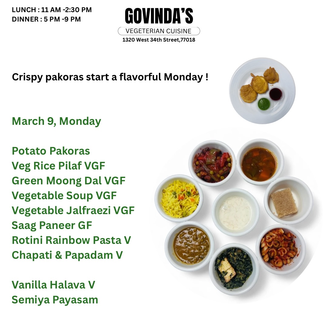 Crispy pakoras start a flavorful Monday !

March 9, Monday 

Potato Pakoras 
Veg Rice Pilaf VGF
Green Moong Dal VGF 
Vegetable Soup VGF 
Vegetable Jalfraezi VGF
Saag Paneer GF
Rotini Rainbow Pasta V
Chapati & Papadam V

Vanilla Halava V
Semiya Payasam
