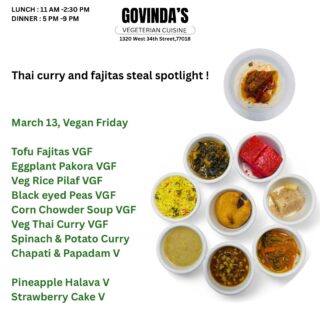 Thai curry and fajitas steal spotlight !

March 13, Vegan Friday 

Tofu Fajitas VGF
Eggplant Pakora VGF
Veg Rice Pilaf VGF
Black eyed Peas VGF
Corn Chowder Soup VGF
Veg Thai Curry VGF 
Spinach & Potato Curry
Chapati & Papadam V

Pineapple Halava V
Strawberry Cake V