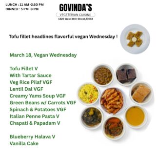 March 18, Vegan Wednesday 

Tofu Fillet V
With Tartar Sauce 
Veg Rice Pilaf VGF
Lentil Dal VGF
Creamy Yams Soup VGF
Green Beans w/ Carrots VGF
Spinach & Potatoes VGF
Italian Penne Pasta V
Chapati & Papadam V

Blueberry Halava V
Vanilla Cake