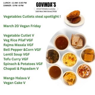 Vegetables Cutlets steal spotlight !
March 20, Vegan Friday
Vegetable Cutlet V
Veg Rice Pilaf VGF
Rajma Masala VGF
Bell Pepper &Corn VGF
Lentil Soup VGF
Tofu Curry VGF
Spinach & Potatoes VGF
Chapati & Papadam V
Mango Halava V
Vegan Cake V