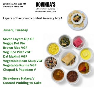 Layers of flavor and comfort in every bite !

June 9, Tuesday 

Seven Layers Dip GF
Veggie Pot Pie 
Brown Rice VGF
Veg Rice Pilaf VGF
Dal Makhni VGF
Vegetable Bean Soup VGF
Vegetable Kurma VGF
Chapati & Papadam V

Strawberry Halava V
Custard Pudding w/ Cake