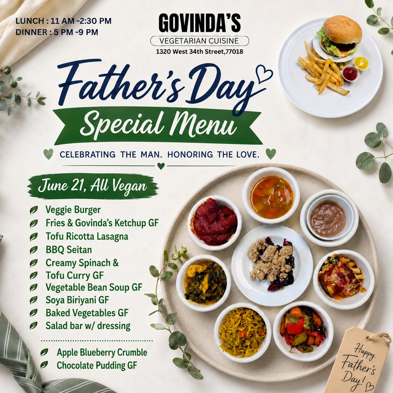 Father’s Day Special 🎊

June 21, All #Vegan Menu 

Veggie Burger 
Fries & Govinda’s Ketchup GF
Tofu Ricotta Lasagna 
BBQ Seitan 
Creamy Spinach &
Tofu Curry GF
Vegetable Bean Soup GF
Soya Biriyani GF
Baked Vegetables GF
Salad bar w/ dressing 

Apple Blueberry Crumble 
Chocolate Pudding GF