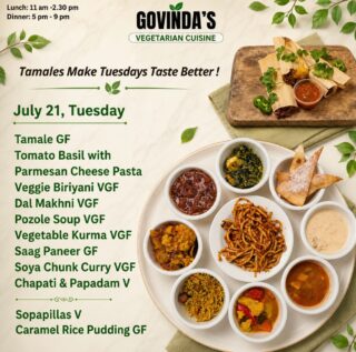 Tamales Make Tuesdays Taste Better !
July 21, Tuesday
Tamale GF
Tomato Basil with
Parmesan Cheese Pasta
Veggie Biriyani VGF
Dal Makhni VGF
Pozole Soup VGF
Vegetable Kurma VGF
Saag Paneer GF
Soya Chunk Curry VGF
Chapati & Papadam V
Sopapillas V
Caramel Rice Pudding GF
#houstonrestaurants
#houstoneats
#houstonrestaurant
#ghmenu
#vegetarianrestaurant