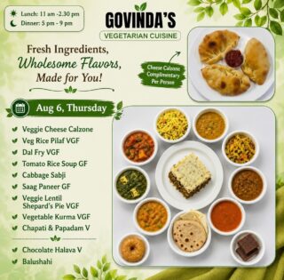 Aug 6, Thursday 

Veg Rice Pilaf VGF
Dal Fry VGF
Tomato Rice Soup GF
Cabbage Sabji 
Saag Paneer GF
Veggie Lentil 
Shepard’s Pie VGF
Vegetable Kurma VGF
Chapati & Papadam V

Chocolate Halava V
Balushahi
