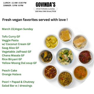 Fresh vegan favorites served with love !

March 15,Vegan Sunday 

Tofu Curry GF
Veggie Pasta 
w/ Coconut Cream GF
Saag Aloo GF 
Vegetable Jalfraezi GF
Chana Masala GF
Rice Biryani GF 
Yellow Moong Dal soup GF

Peach Cake
Orange Halava 

Poori + Papad & Chutney 
Fresh Salad Bar