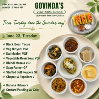 🌮 Tacos Tuesday done the Govinda’s way! ✨
June 23, Tuesday
Black Bean Tacos
Veg Biriyani VGF
Dal Makhni VGF
Vegetable Bean Soup VGF
Bhindi Masala VGF
Saag Paneer GF
Stuffed Bell Peppers GF
Chapati & Papadam V
Banana Halava V
Custard Pudding w/ Cake