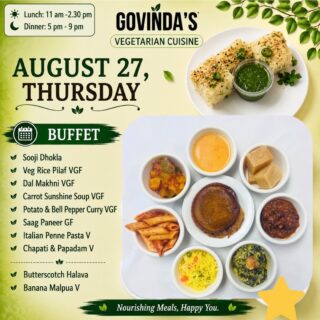 Aug 27 , Thursday
Sooji Dhokla
Veg Rice Pilaf VGF
Dal Makhni VGF
Carrot Sunshine Soup VGF
Potato & Bell Pepper Curry VGF
Saag Paneer GF
Italian Penne Pasta V
Chapati & Papadam V
Butterscotch Halava
Banana Malpua V