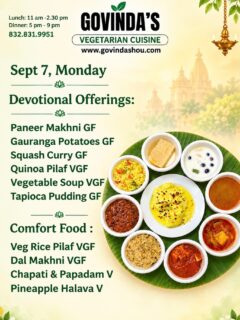 Sept 7, Monday 

Devotional Offerings:

Paneer Makhni GF
Gauranga Potatoes GF
Squash Curry GF
Quinoa Pilaf VGF
Vegetable Soup VGF
Tapioca Pudding GF

Comfort Food :

Veg Rice Pilaf VGF
Dal Makhni VGF
Chapati & Papadam V
Pineapple Halava V