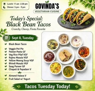 Sept 8, Tacos Tuesday 

Black Bean Tacos 
Veggie Pot Pie 
Paneer Pasta GF
Veg Rice Pilaf VGF
Rajma Masala VGF
Yellow Moong Soup VGF
Bhindia Masala VGF
Saag Paneer GF
Chapati & Papadam V

Almond Halava V
Fruit Salad w/ Yogurt